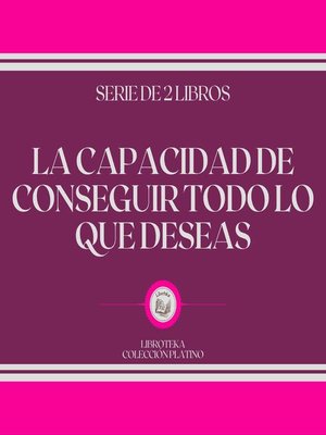 cover image of La Capacidad de Conseguir Todo lo que Deseas (Serie de 2 Libros)